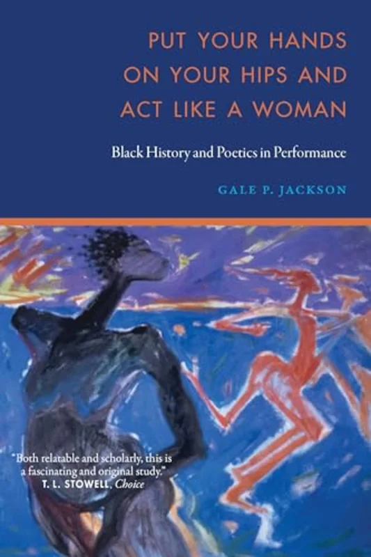Put Your Hands on Your Hips and Act Like a Woman : Black History and Poetics in Performance