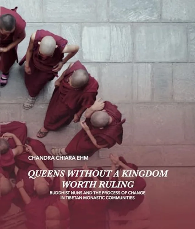 Queens Without a Kingdom Worth Ruling : Buddhist Nuns and the Process of change in Tibetan Monastic Communities