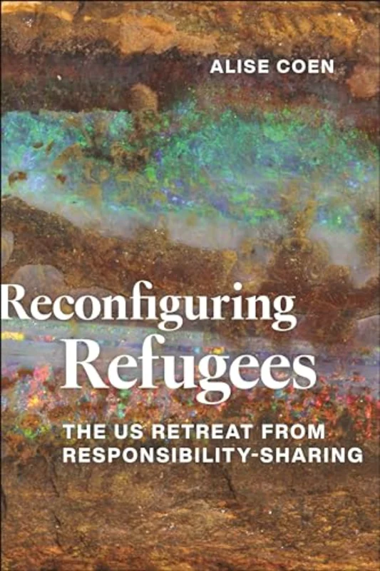 Reconfiguring Refugees : The US Retreat from Responsibility-Sharing