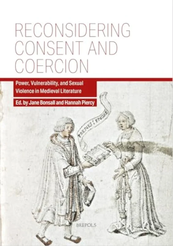 Reconsidering Consent and Coercion : Power, Vulnerability, and Sexual Violence in Medieval Literature