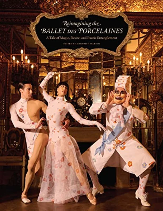 Reimagining the Ballet Des Porcelaines : A Tale of Magic, Desire, and Exotic Entanglement