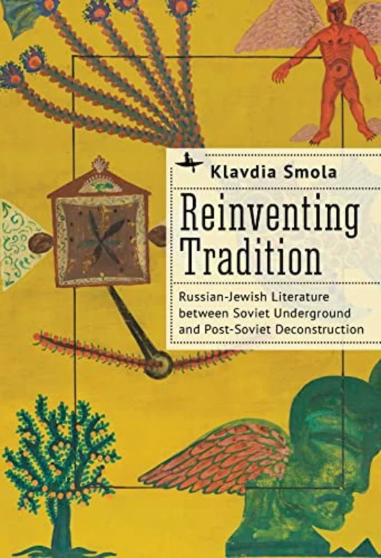 Reinventing Tradition : Russian-Jewish Literature between Soviet Underground and Post-Soviet Deconstruction