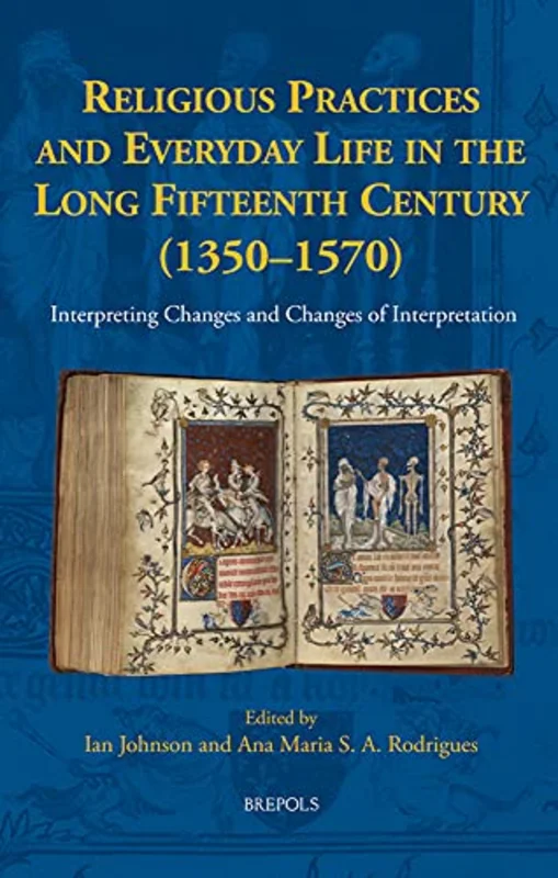 Religious Practices and Everyday Life in the Long Fifteenth Century (1350-1570) : Interpreting Changes and Changes of Interpretation