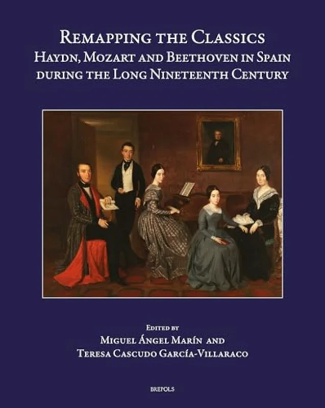 Remapping the Classics : Haydn, Mozart and Beethoven in Spain During the Long Nineteenth Century