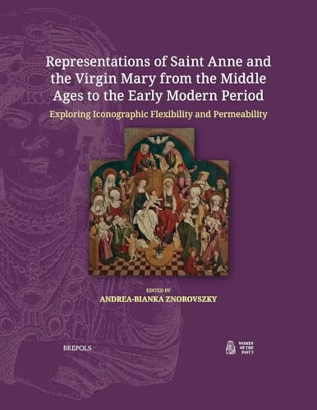 Representations of Saint Anne and the Virgin Mary from the Middle Ages to the Early Modern Period : Exploring Iconographic Flexibility and Permeability
