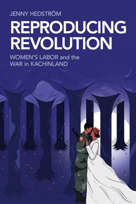 Reproducing Revolution : Women's Labor and the War in Kachinland