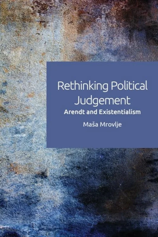 Rethinking Political Judgement : Arendt and Existentialism