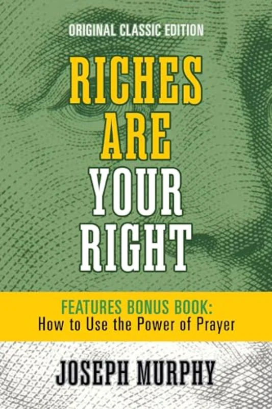 Riches Are Your Right Features Bonus Book How to Use the Power of Prayer : Original Classic Edition