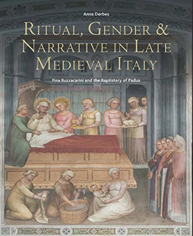 Ritual, Gender, and Narrative in Late Medieval Italy : Fina Buzzacarini and the Baptistery of Padua
