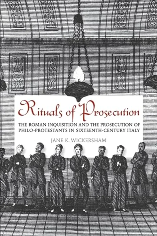 Rituals of Prosecution : The Roman Inquisition and the Prosecution of Philo-Protestants in Sixteenth-Century Italy