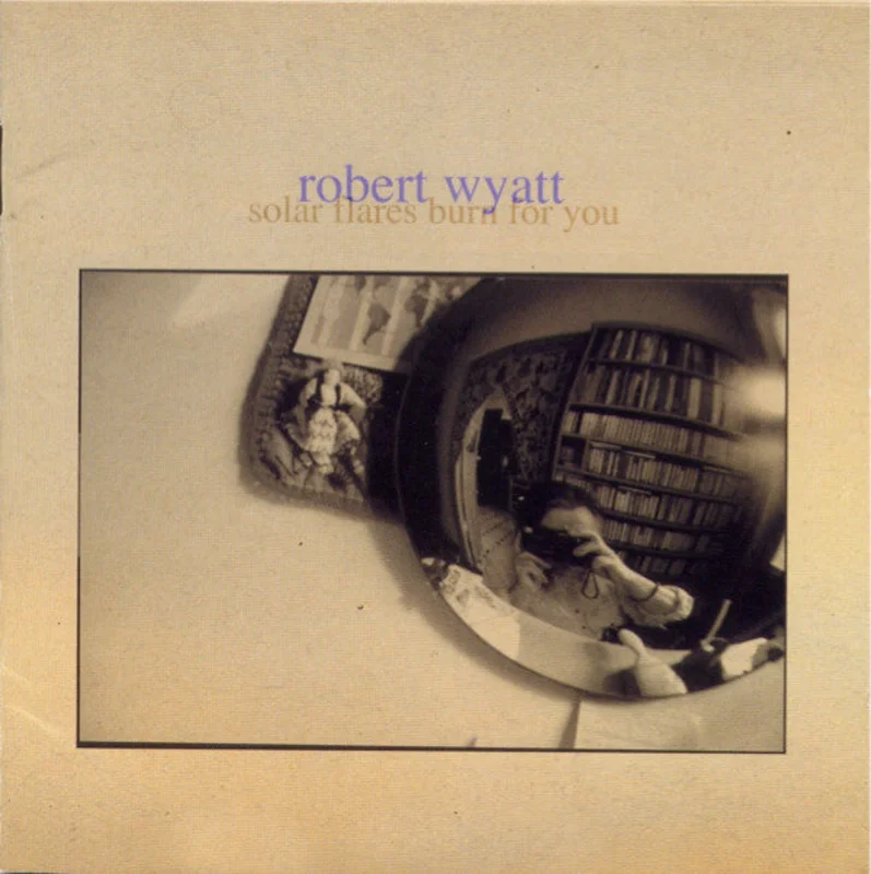 Robert Wyatt - Solar Flares Burn For You (CD)