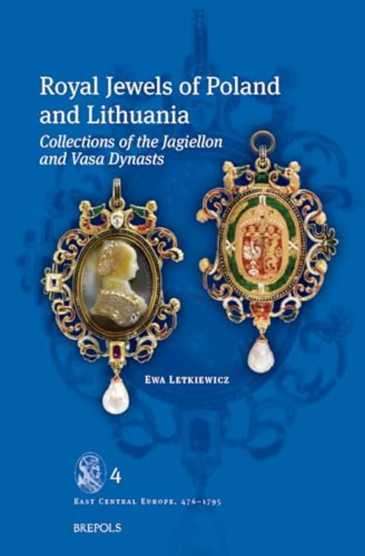 Royal Jewels of Poland and Lithuania : Collections of the Jagiellon and Vasa Dynasts