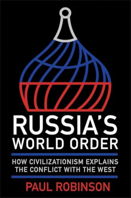 Russia's World Order : How Civilizationism Explains the Conflict with the West