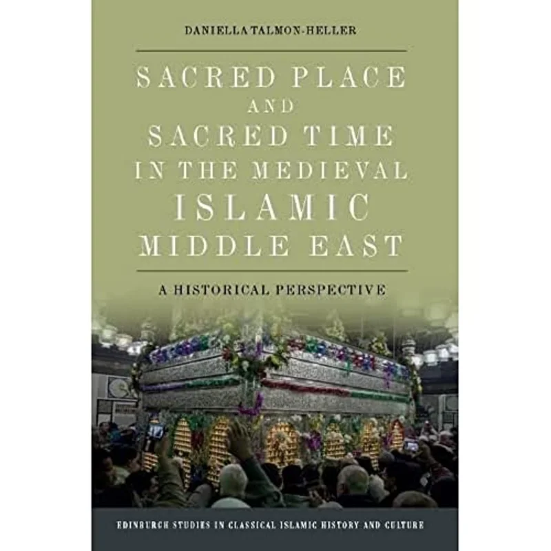Sacred Place and Sacred Time in the Medieval Islamic Middle East : A Historical Perspective
