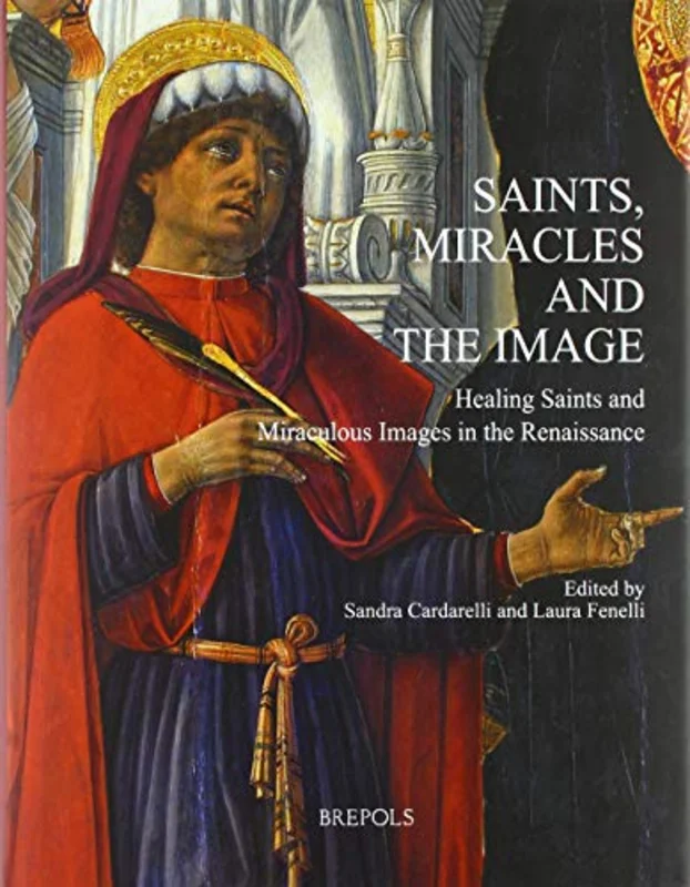 Saints, Miracles and the Image : Healing Saints and Miraculous Images in the Renaissance