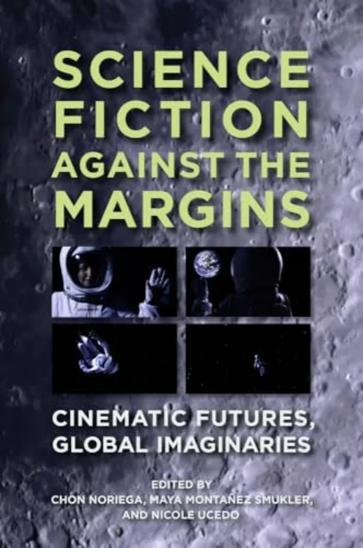 Science Fiction against the Margins : Cinematic Futures, Global Imaginaries