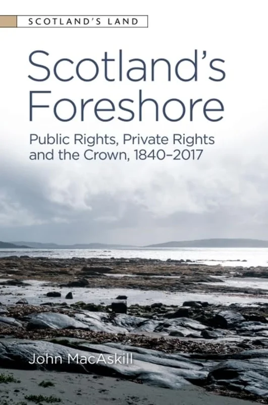 Scotlands Foreshore : Public Rights, Private Rights and the Crown 1840 - 2017