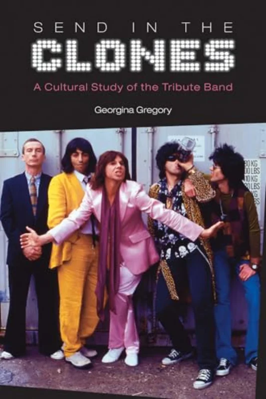Send in the Clones : A Cultural Study of the Tribute Band