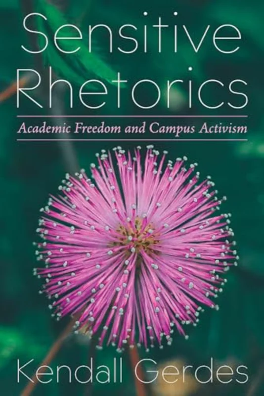 Sensitive Rhetorics : Academic Freedom and Campus Activism