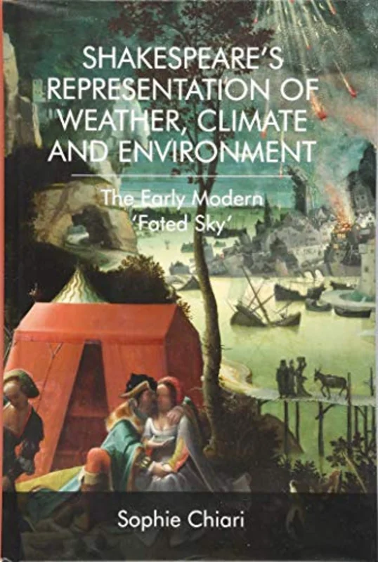 Shakespeares Representation of Weather, Climate and Environment : The Early Modern Fated Sky