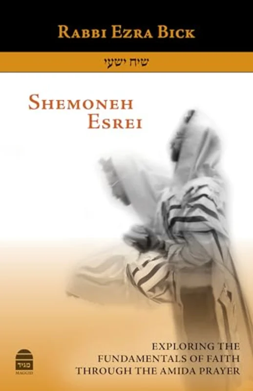 Shemoneh Esrei : Exploring the Fundamentals of Faith Through the Amida Prayer