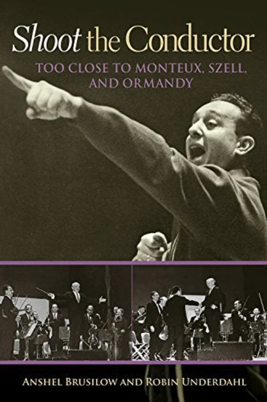 Shoot the Conductor : Too Close to Monteux, Szell, and Ormandy