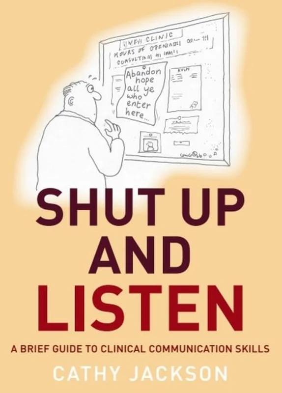 Shut Up and Listen : A Brief Guide to Clinical Communications Skills