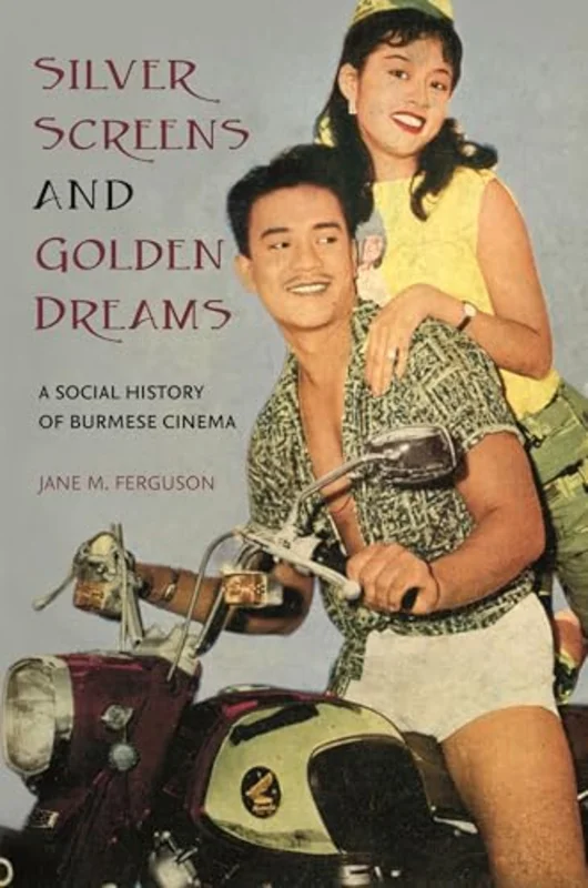 Silver Screens and Golden Dreams : A Social History of Burmese Cinema