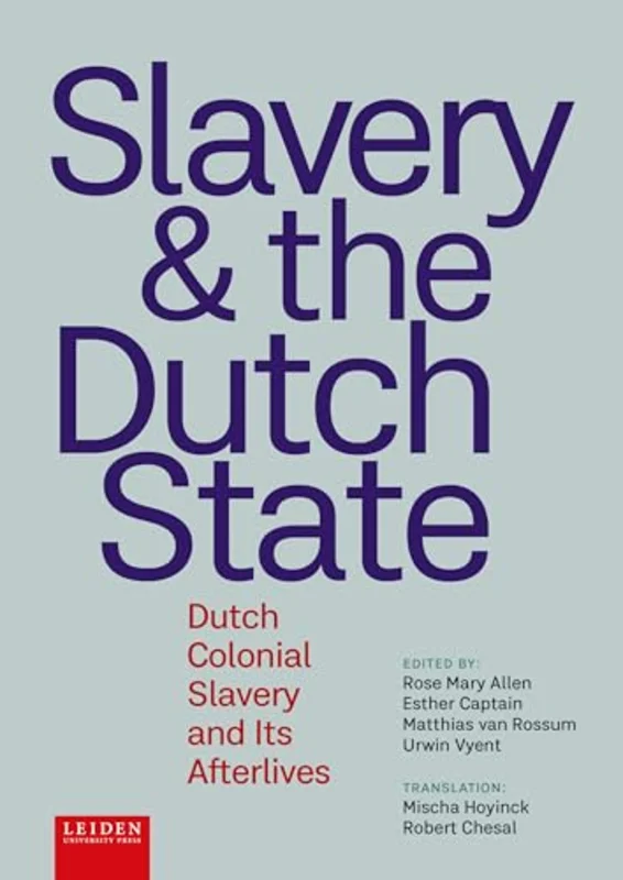 Slavery and the Dutch State : Dutch Colonial Slavery and Its Afterlives