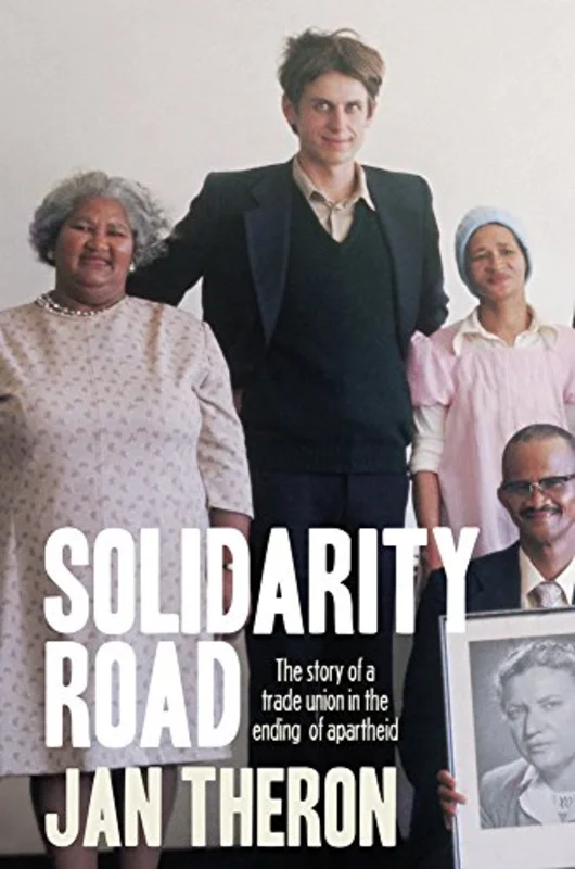 Solidarity Road : The Story of a Trade Union in the Ending of Apartheid