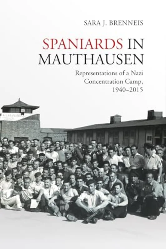 Spaniards in Mauthausen : Representations of a Nazi Concentration Camp, 1940-2015