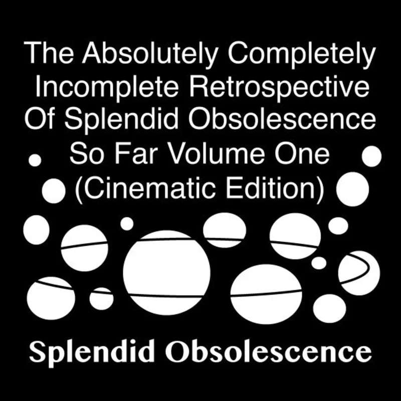 Splendid Obsolescence - The Absolutely Completely Incomplete Retrospective Of Splendid Obsolescence So Far Volume One (Cinematic Edition) (CDr)