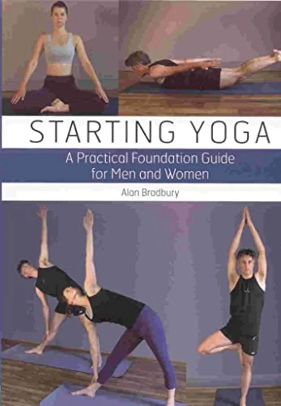 Starting Yoga : A Practical Foundation Guide for Men and Women