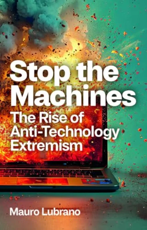 Stop the Machines : The Rise of Anti-Technology Extremism