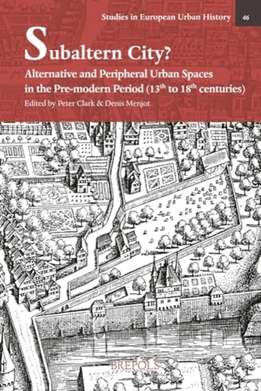 Subaltern City? : Alternative and Peripheral Urban Spaces in the Pre-Modern Period (13th-18th Centuries)