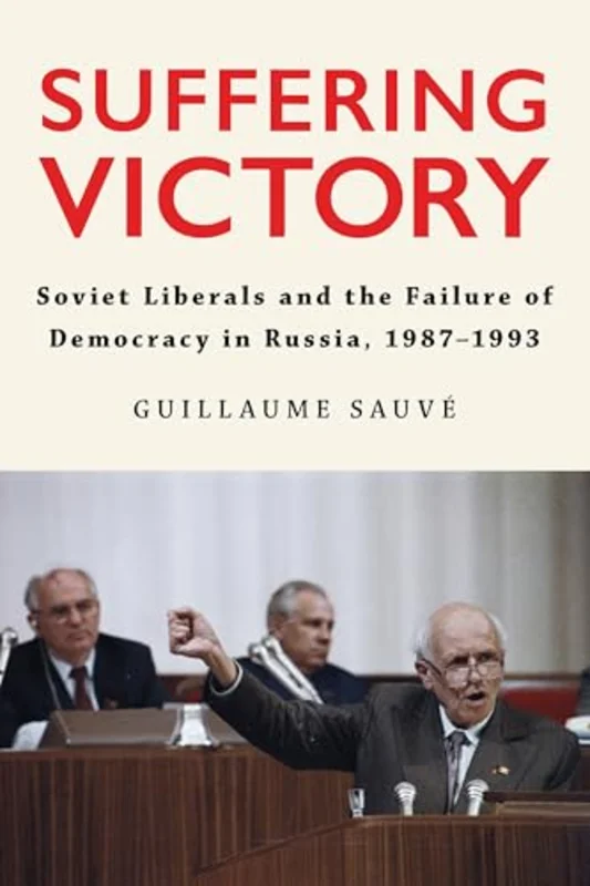 Suffering Victory : Soviet Liberals and the Failure of Democracy in Russia, 19871993