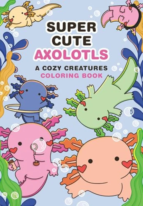 Super-Cute Axolotls : A Cozy Creatures Coloring Book