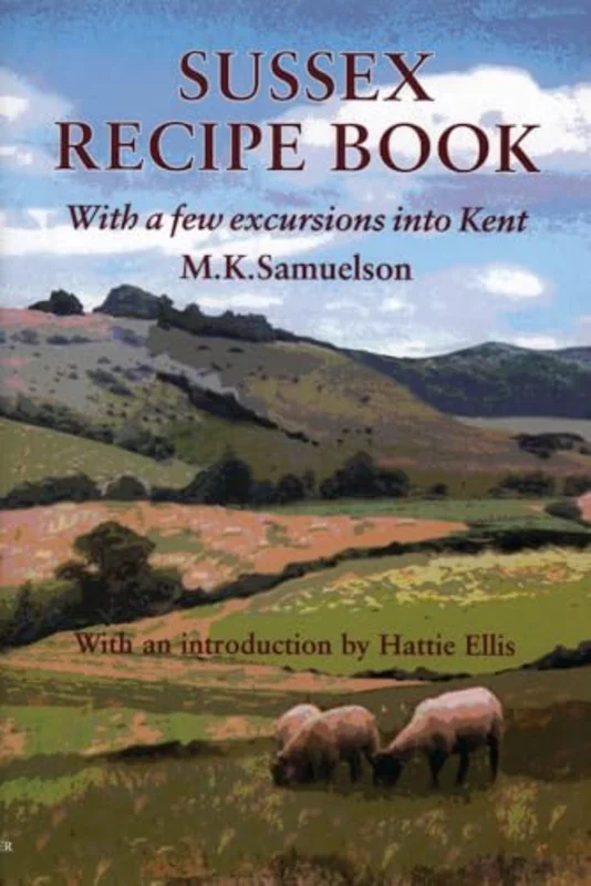 Sussex Recipe Book : With a Few Excursions into Kent