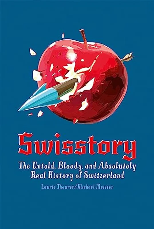 Swisstory : The Untold, Bloody, and Absolutely Real History of Switzerland