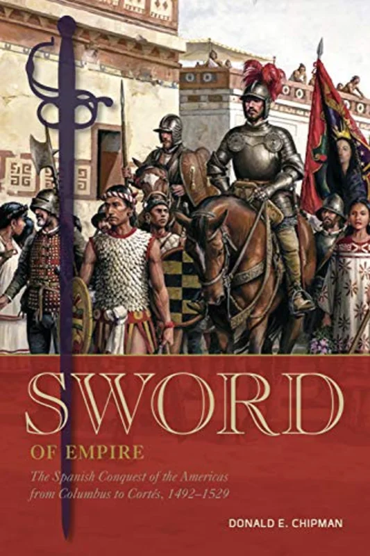 Sword of Empire : The Spanish Conquest of the Americas from Columbus to Cortes, 1492-1529