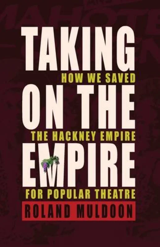 Taking on the Empire : How We Saved the Hackney Empire for Popular Theatre