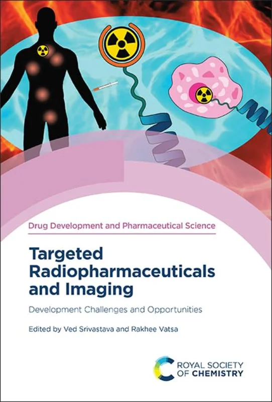 Targeted Radiopharmaceuticals and Imaging : Development Challenges and Opportunities : Volume 5