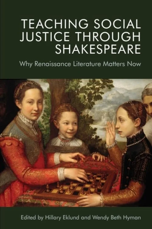 Teaching Social Justice Through Shakespeare : Why Renaissance Literature Matters Now