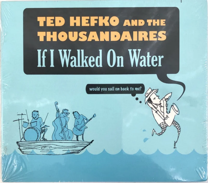 Ted Hefko And The Thousandaires - If I Walked On Water (Would You Sail On Back To Me) (CD)