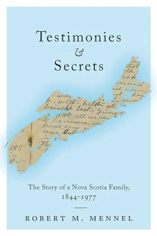 Testimonies and Secrets : The Story of a Nova Scotia Family, 1844-1977
