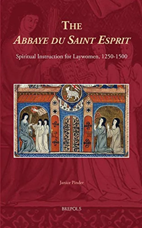The Abbaye Du Saint Esprit : Spiritual Instruction for Laywomen, 1250-1500