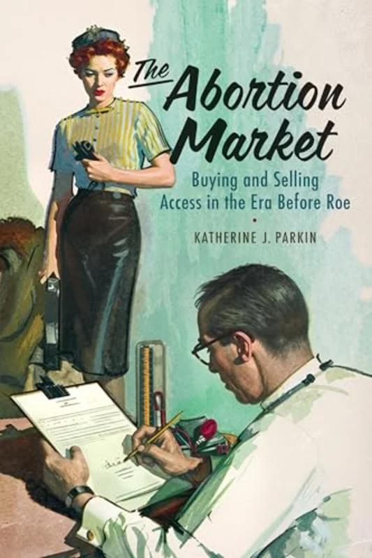 The Abortion Market : Buying and Selling Access in the Era Before Roe