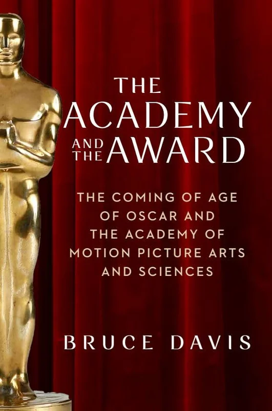 The Academy and the Award : The Coming of Age of Oscar and the Academy of Motion Picture Arts and Sciences