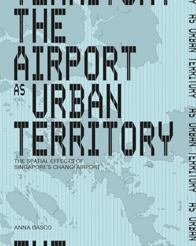The Airport As Urban Territory : The Spatial Effects of Singapore's Changi Airport