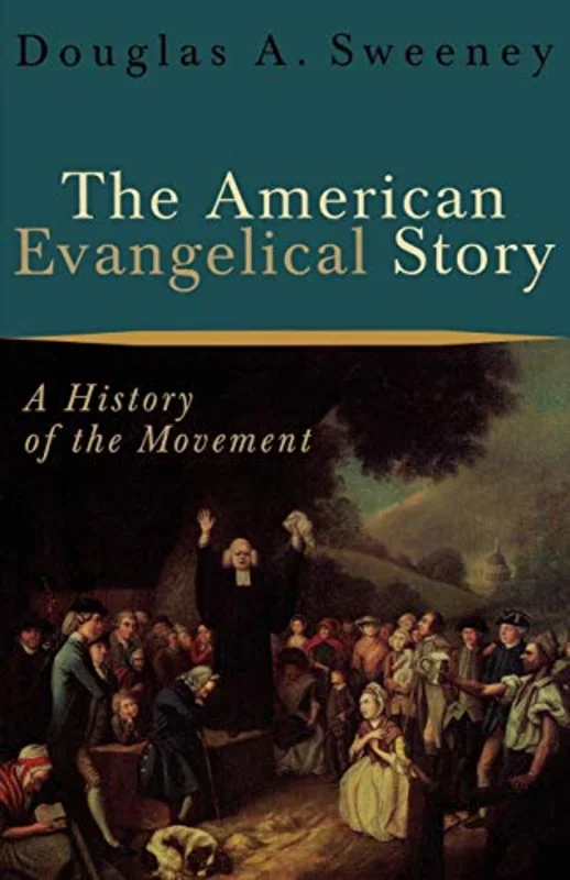 The American Evangelical Story A History of the Movement